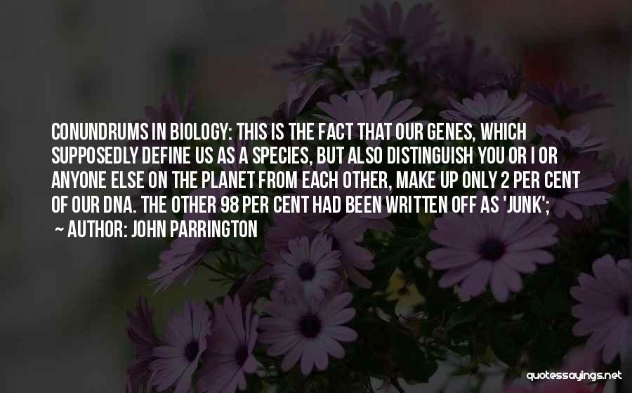 John Parrington Quotes: Conundrums In Biology: This Is The Fact That Our Genes, Which Supposedly Define Us As A Species, But Also Distinguish