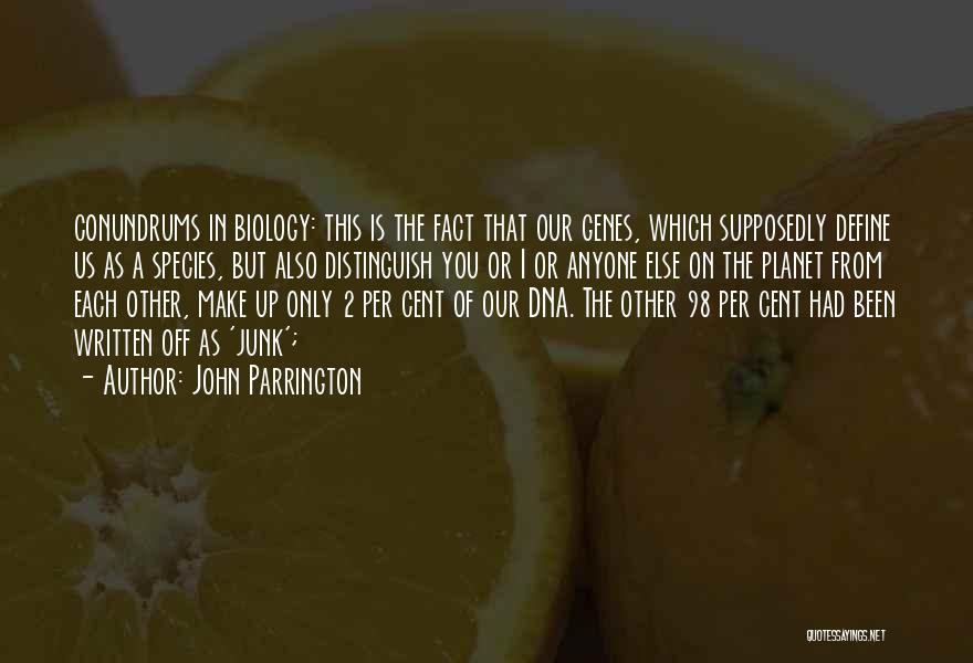 John Parrington Quotes: Conundrums In Biology: This Is The Fact That Our Genes, Which Supposedly Define Us As A Species, But Also Distinguish