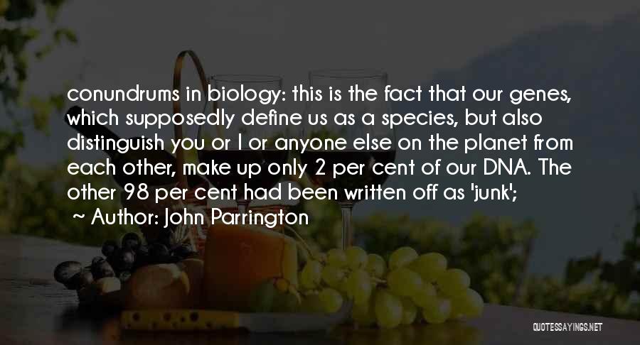 John Parrington Quotes: Conundrums In Biology: This Is The Fact That Our Genes, Which Supposedly Define Us As A Species, But Also Distinguish