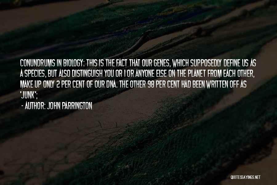 John Parrington Quotes: Conundrums In Biology: This Is The Fact That Our Genes, Which Supposedly Define Us As A Species, But Also Distinguish