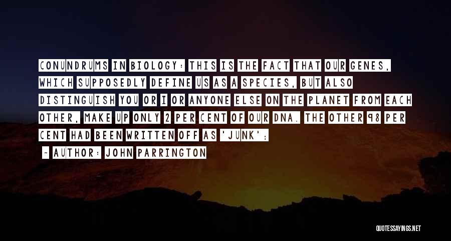 John Parrington Quotes: Conundrums In Biology: This Is The Fact That Our Genes, Which Supposedly Define Us As A Species, But Also Distinguish