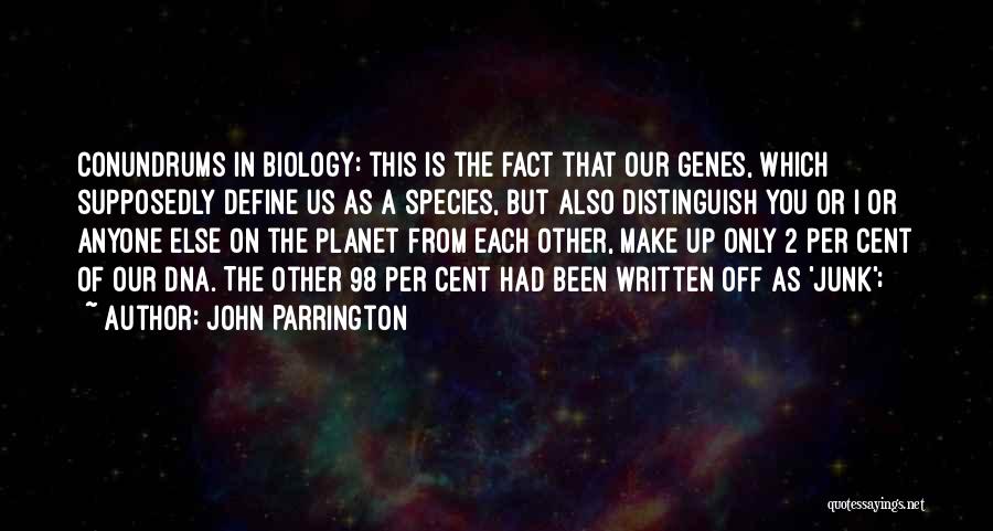 John Parrington Quotes: Conundrums In Biology: This Is The Fact That Our Genes, Which Supposedly Define Us As A Species, But Also Distinguish