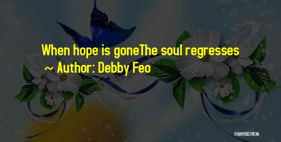 Debby Feo Quotes: When Hope Is Gonethe Soul Regresses