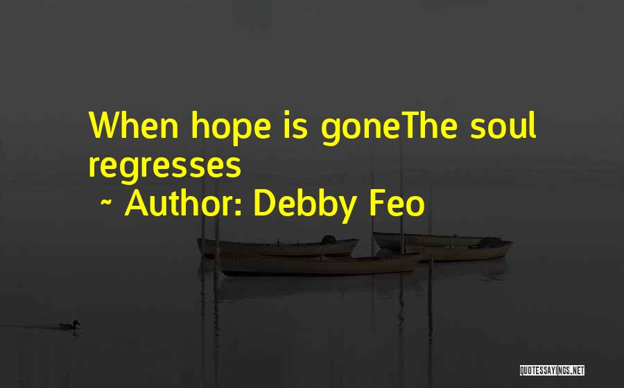 Debby Feo Quotes: When Hope Is Gonethe Soul Regresses