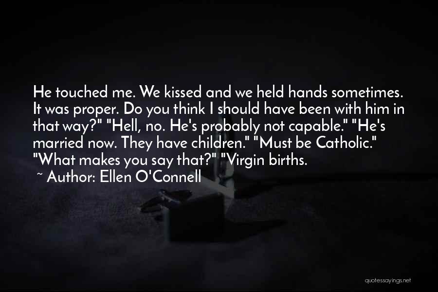 Ellen O'Connell Quotes: He Touched Me. We Kissed And We Held Hands Sometimes. It Was Proper. Do You Think I Should Have Been
