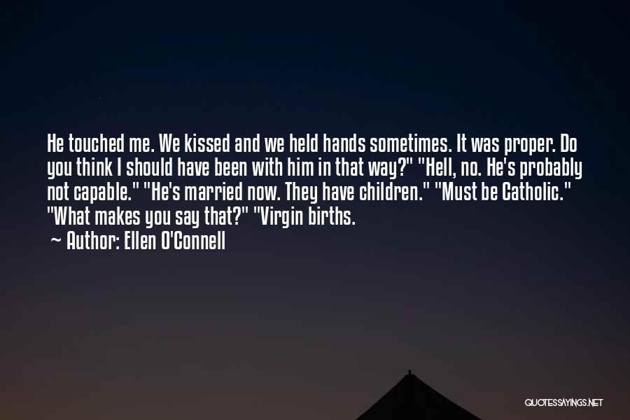 Ellen O'Connell Quotes: He Touched Me. We Kissed And We Held Hands Sometimes. It Was Proper. Do You Think I Should Have Been