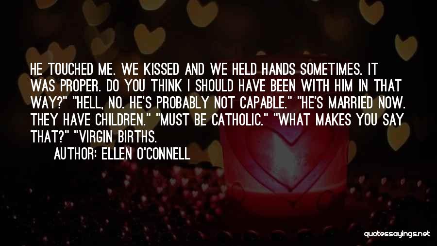 Ellen O'Connell Quotes: He Touched Me. We Kissed And We Held Hands Sometimes. It Was Proper. Do You Think I Should Have Been