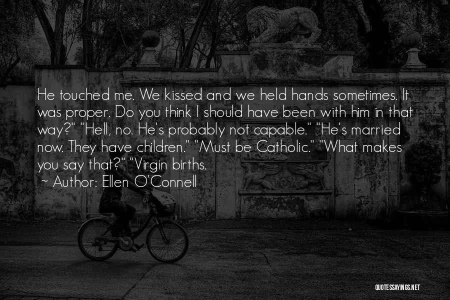 Ellen O'Connell Quotes: He Touched Me. We Kissed And We Held Hands Sometimes. It Was Proper. Do You Think I Should Have Been