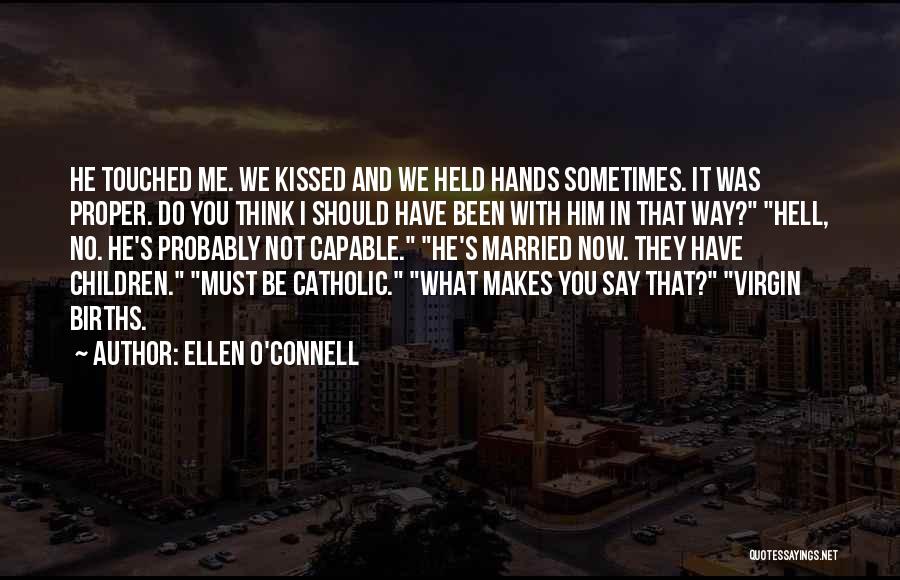 Ellen O'Connell Quotes: He Touched Me. We Kissed And We Held Hands Sometimes. It Was Proper. Do You Think I Should Have Been