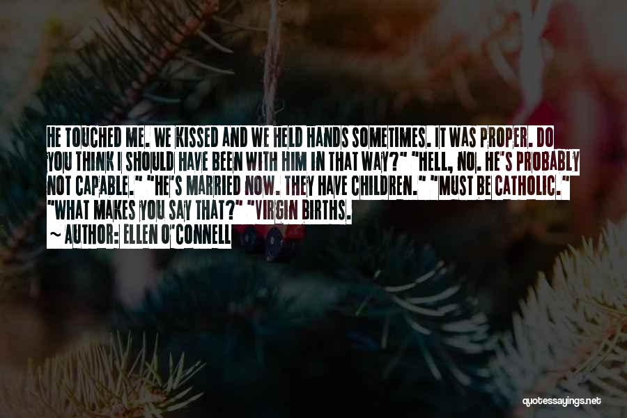 Ellen O'Connell Quotes: He Touched Me. We Kissed And We Held Hands Sometimes. It Was Proper. Do You Think I Should Have Been