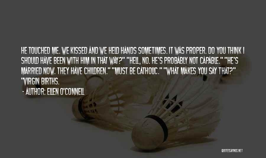 Ellen O'Connell Quotes: He Touched Me. We Kissed And We Held Hands Sometimes. It Was Proper. Do You Think I Should Have Been