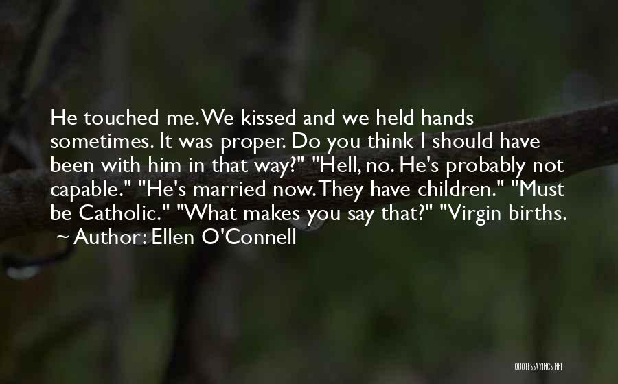 Ellen O'Connell Quotes: He Touched Me. We Kissed And We Held Hands Sometimes. It Was Proper. Do You Think I Should Have Been