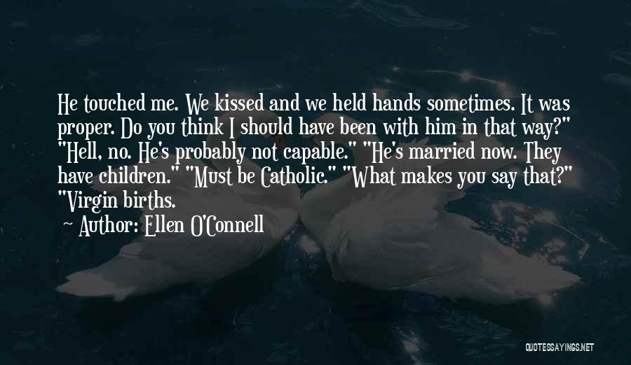 Ellen O'Connell Quotes: He Touched Me. We Kissed And We Held Hands Sometimes. It Was Proper. Do You Think I Should Have Been