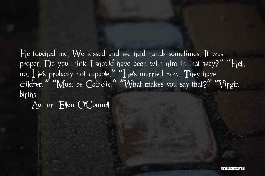 Ellen O'Connell Quotes: He Touched Me. We Kissed And We Held Hands Sometimes. It Was Proper. Do You Think I Should Have Been