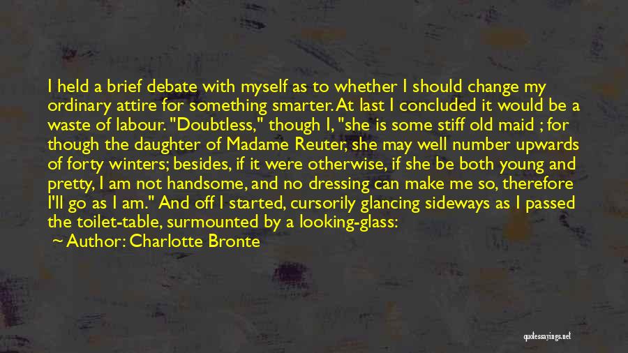 Charlotte Bronte Quotes: I Held A Brief Debate With Myself As To Whether I Should Change My Ordinary Attire For Something Smarter. At