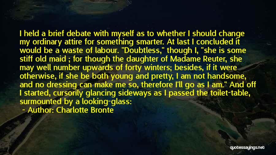 Charlotte Bronte Quotes: I Held A Brief Debate With Myself As To Whether I Should Change My Ordinary Attire For Something Smarter. At