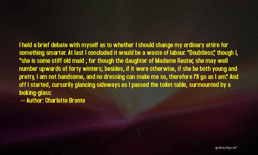 Charlotte Bronte Quotes: I Held A Brief Debate With Myself As To Whether I Should Change My Ordinary Attire For Something Smarter. At