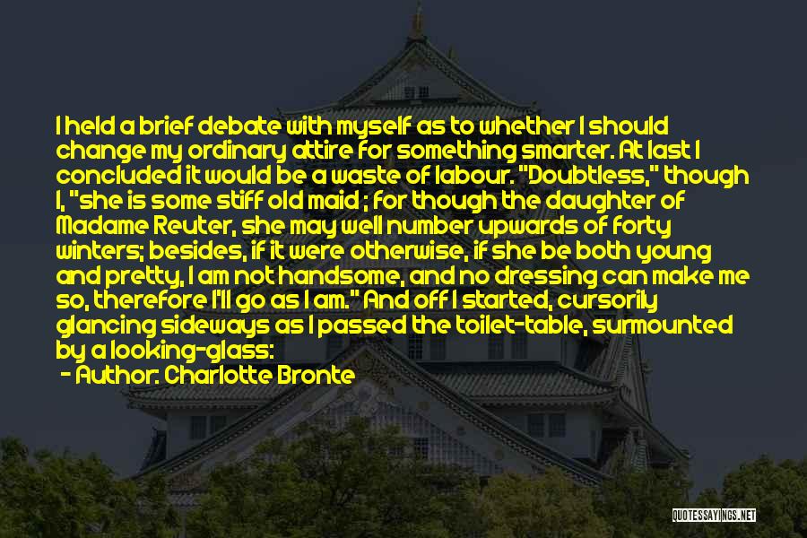 Charlotte Bronte Quotes: I Held A Brief Debate With Myself As To Whether I Should Change My Ordinary Attire For Something Smarter. At