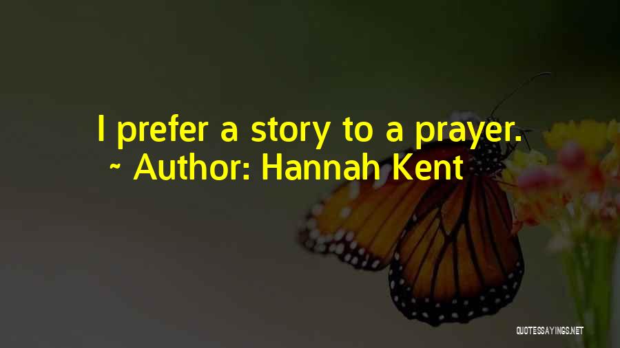 Hannah Kent Quotes: I Prefer A Story To A Prayer.
