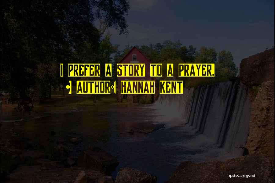 Hannah Kent Quotes: I Prefer A Story To A Prayer.
