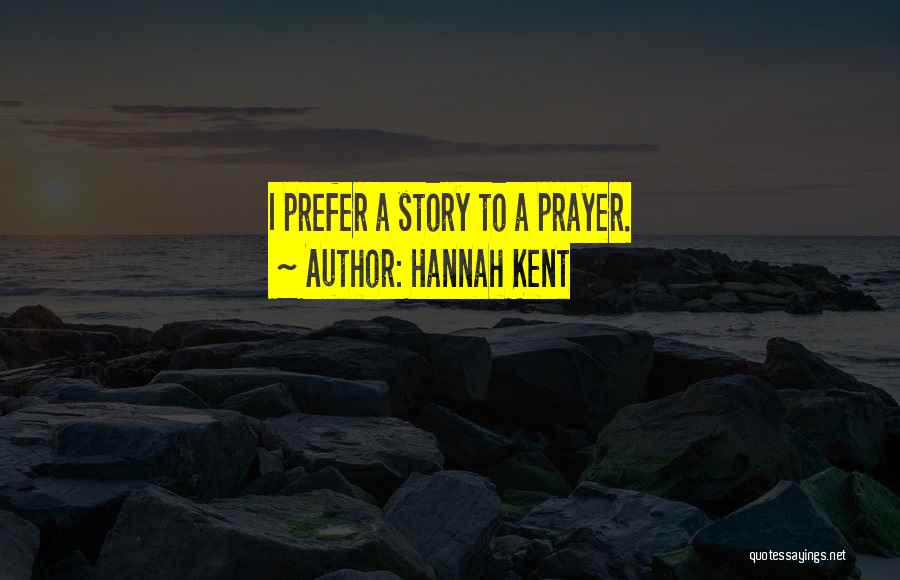 Hannah Kent Quotes: I Prefer A Story To A Prayer.