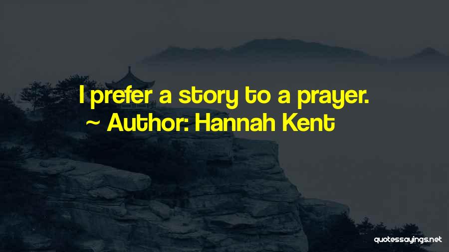 Hannah Kent Quotes: I Prefer A Story To A Prayer.