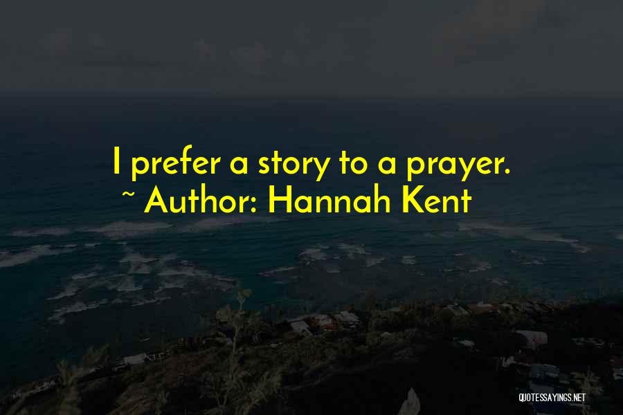 Hannah Kent Quotes: I Prefer A Story To A Prayer.