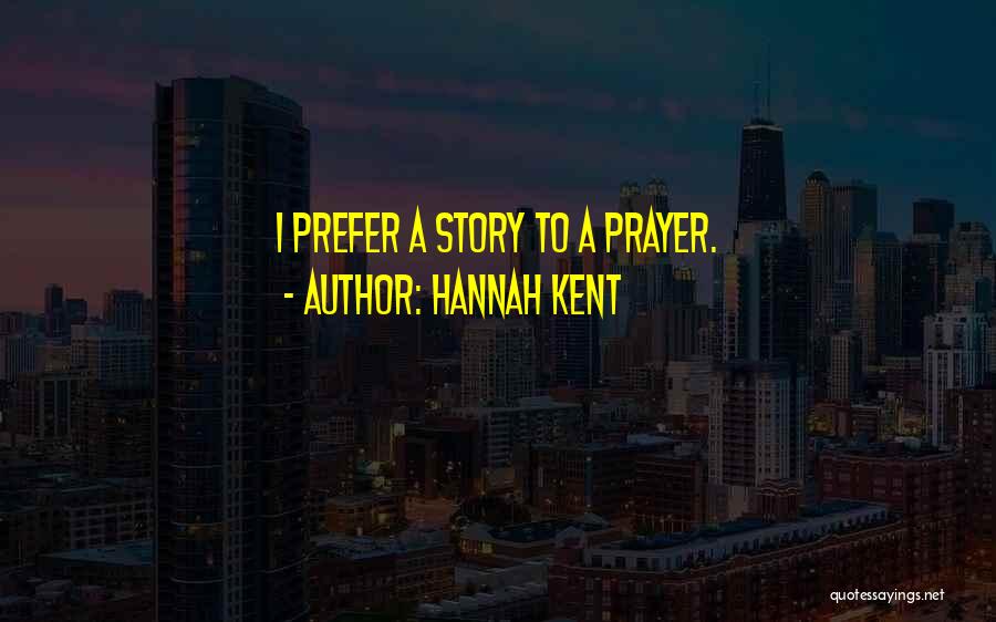 Hannah Kent Quotes: I Prefer A Story To A Prayer.
