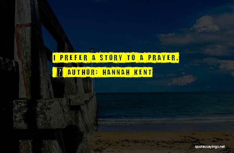 Hannah Kent Quotes: I Prefer A Story To A Prayer.