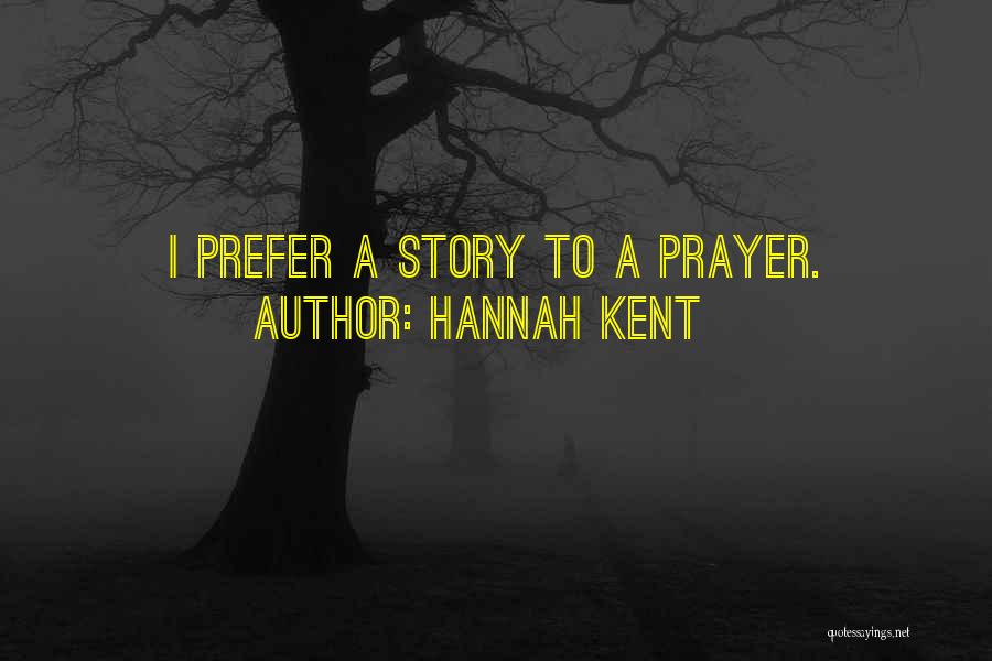Hannah Kent Quotes: I Prefer A Story To A Prayer.