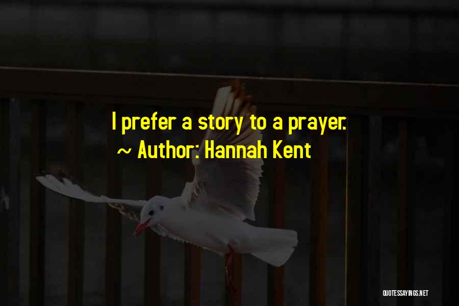 Hannah Kent Quotes: I Prefer A Story To A Prayer.
