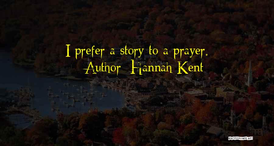 Hannah Kent Quotes: I Prefer A Story To A Prayer.