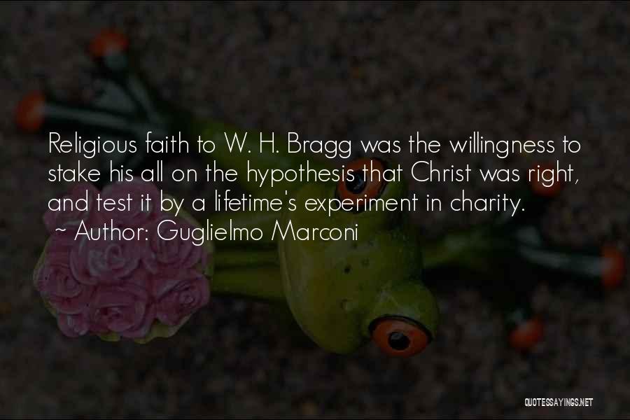 Guglielmo Marconi Quotes: Religious Faith To W. H. Bragg Was The Willingness To Stake His All On The Hypothesis That Christ Was Right,