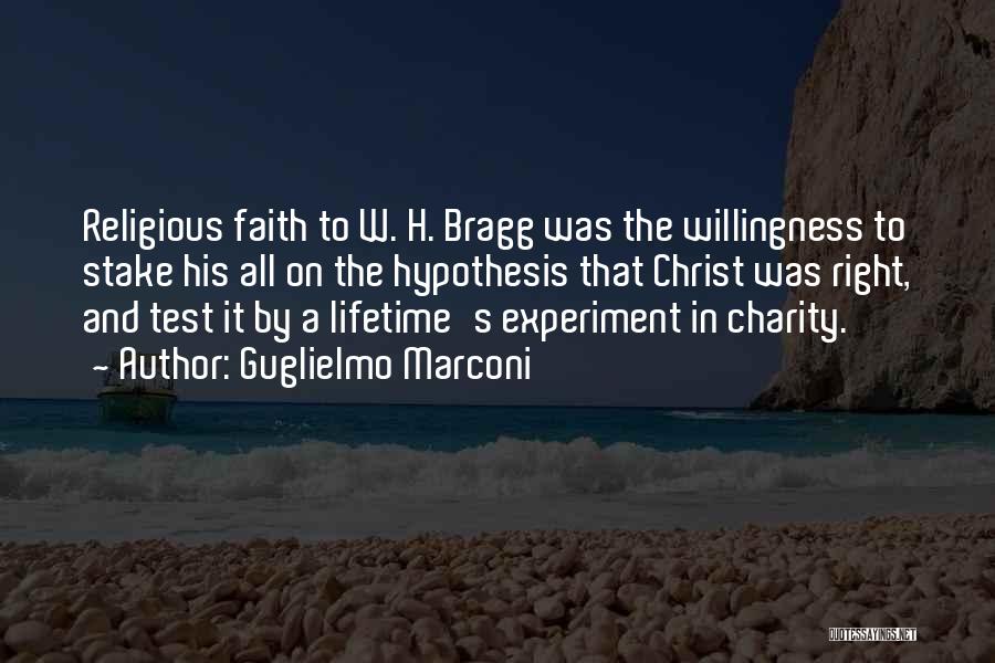 Guglielmo Marconi Quotes: Religious Faith To W. H. Bragg Was The Willingness To Stake His All On The Hypothesis That Christ Was Right,