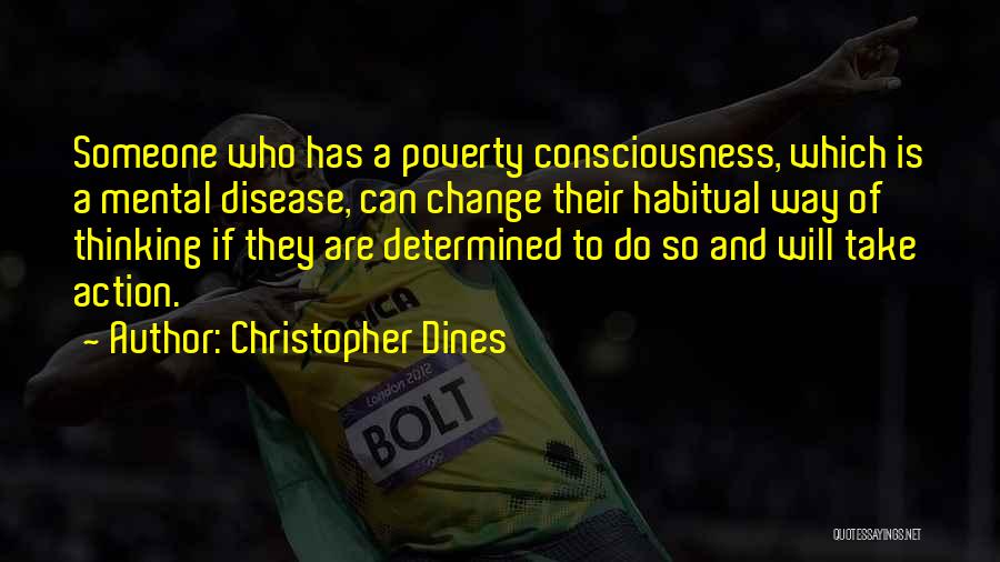 Christopher Dines Quotes: Someone Who Has A Poverty Consciousness, Which Is A Mental Disease, Can Change Their Habitual Way Of Thinking If They