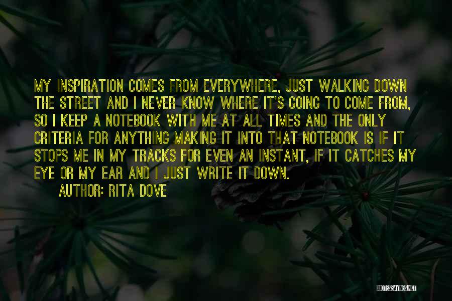 Rita Dove Quotes: My Inspiration Comes From Everywhere, Just Walking Down The Street And I Never Know Where It's Going To Come From,