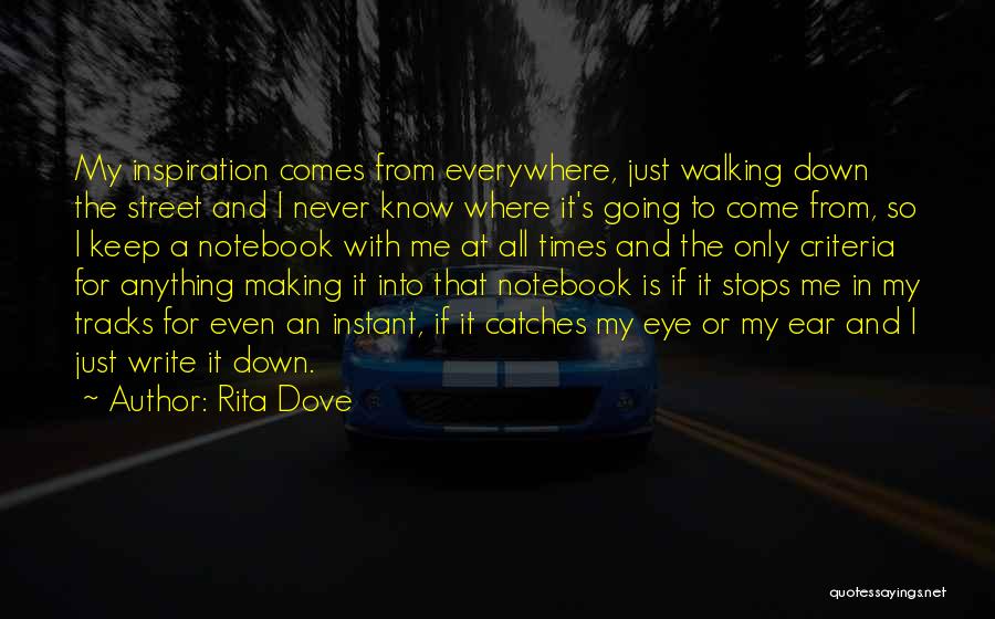 Rita Dove Quotes: My Inspiration Comes From Everywhere, Just Walking Down The Street And I Never Know Where It's Going To Come From,