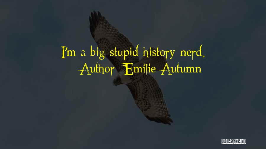 Emilie Autumn Quotes: I'm A Big Stupid History Nerd.