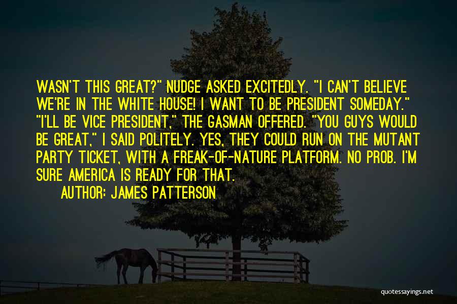 James Patterson Quotes: Wasn't This Great? Nudge Asked Excitedly. I Can't Believe We're In The White House! I Want To Be President Someday.