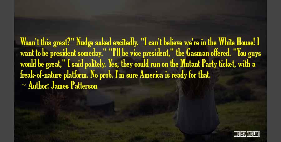 James Patterson Quotes: Wasn't This Great? Nudge Asked Excitedly. I Can't Believe We're In The White House! I Want To Be President Someday.