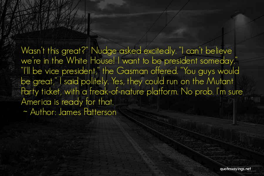 James Patterson Quotes: Wasn't This Great? Nudge Asked Excitedly. I Can't Believe We're In The White House! I Want To Be President Someday.