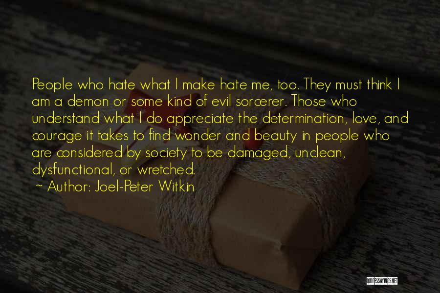 Joel-Peter Witkin Quotes: People Who Hate What I Make Hate Me, Too. They Must Think I Am A Demon Or Some Kind Of