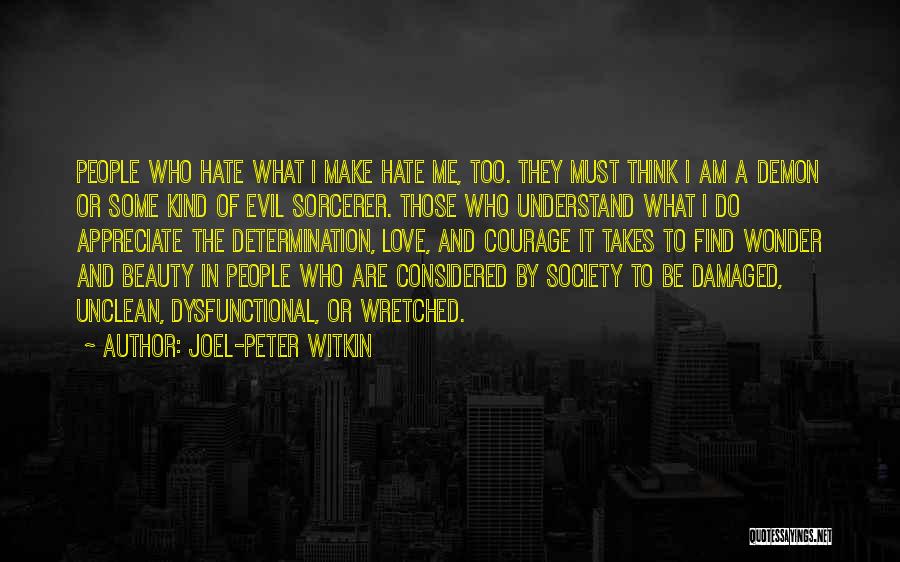 Joel-Peter Witkin Quotes: People Who Hate What I Make Hate Me, Too. They Must Think I Am A Demon Or Some Kind Of