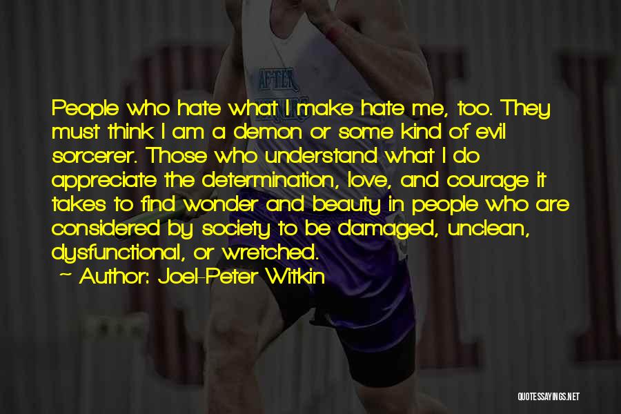 Joel-Peter Witkin Quotes: People Who Hate What I Make Hate Me, Too. They Must Think I Am A Demon Or Some Kind Of