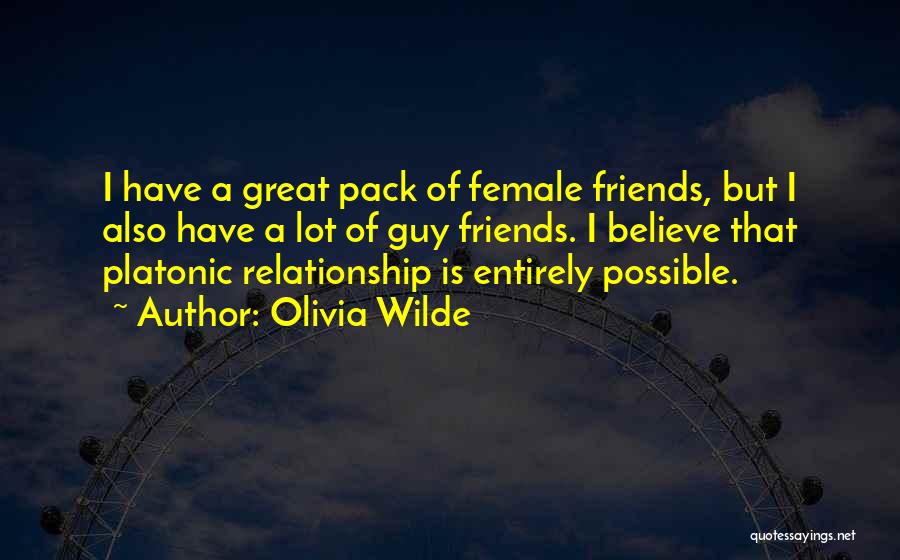 Olivia Wilde Quotes: I Have A Great Pack Of Female Friends, But I Also Have A Lot Of Guy Friends. I Believe That