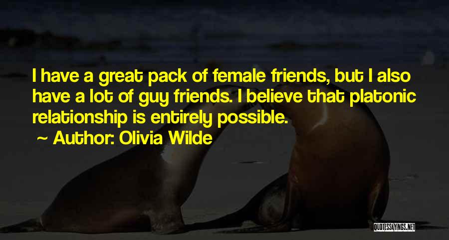 Olivia Wilde Quotes: I Have A Great Pack Of Female Friends, But I Also Have A Lot Of Guy Friends. I Believe That