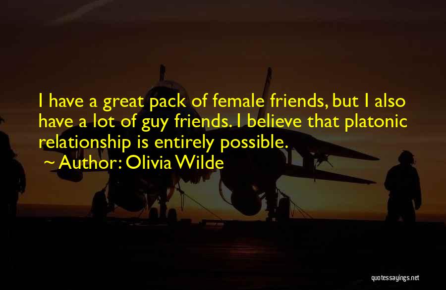 Olivia Wilde Quotes: I Have A Great Pack Of Female Friends, But I Also Have A Lot Of Guy Friends. I Believe That