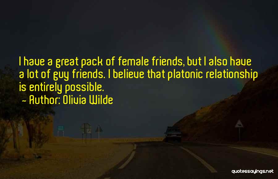 Olivia Wilde Quotes: I Have A Great Pack Of Female Friends, But I Also Have A Lot Of Guy Friends. I Believe That