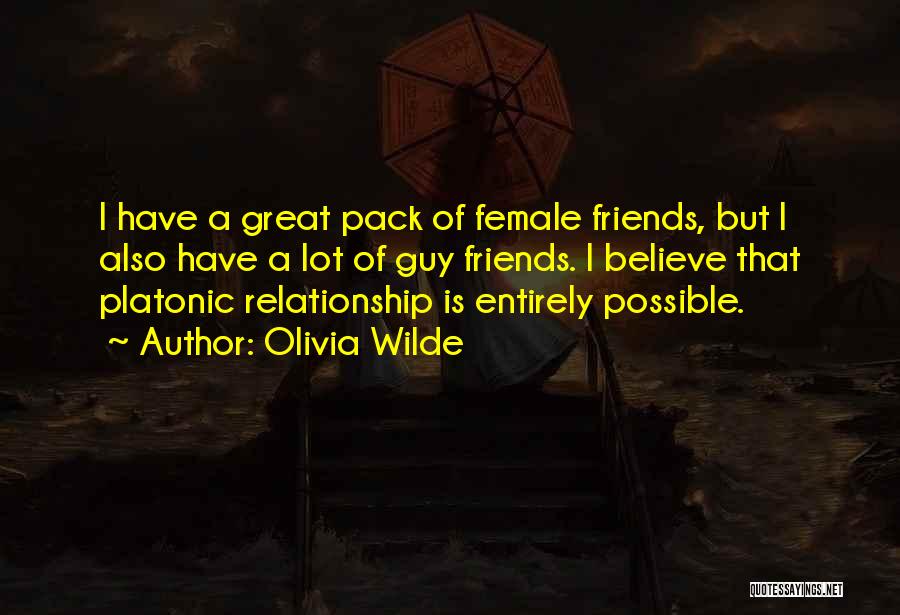 Olivia Wilde Quotes: I Have A Great Pack Of Female Friends, But I Also Have A Lot Of Guy Friends. I Believe That