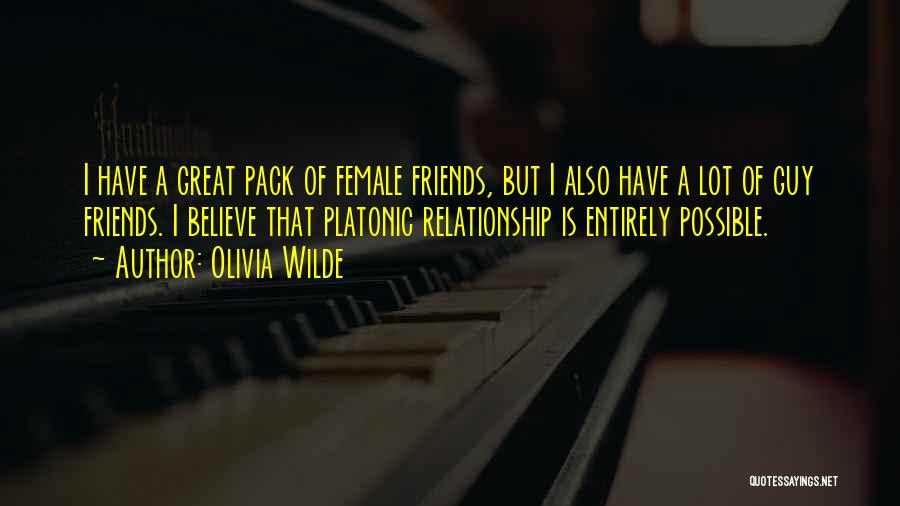 Olivia Wilde Quotes: I Have A Great Pack Of Female Friends, But I Also Have A Lot Of Guy Friends. I Believe That